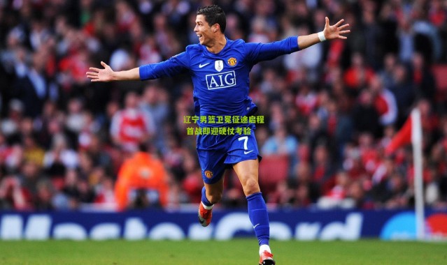 辽宁男篮卫冕征途启程 首战即迎硬仗考验