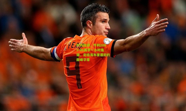 时光回溯，亨利2005-06赛季一小时集锦，定格海布里最后的巅峰华章