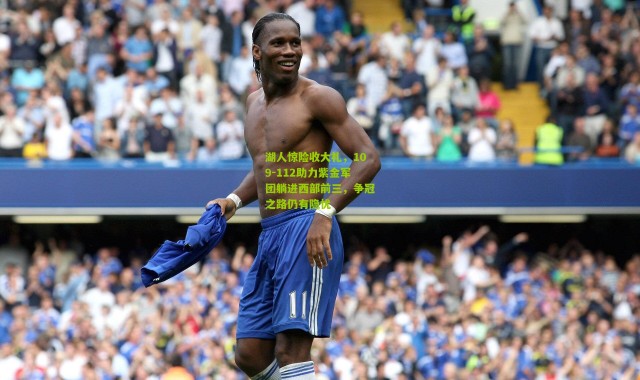 湖人惊险收大礼，109-112助力紫金军团躺进西部前三，争冠之路仍有隐忧