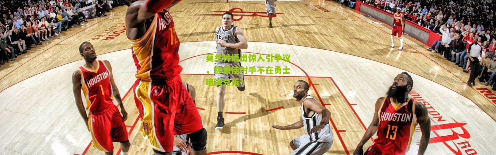 莫兰特语出惊人引争议，称最佳射手不在勇士暗讽克莱？