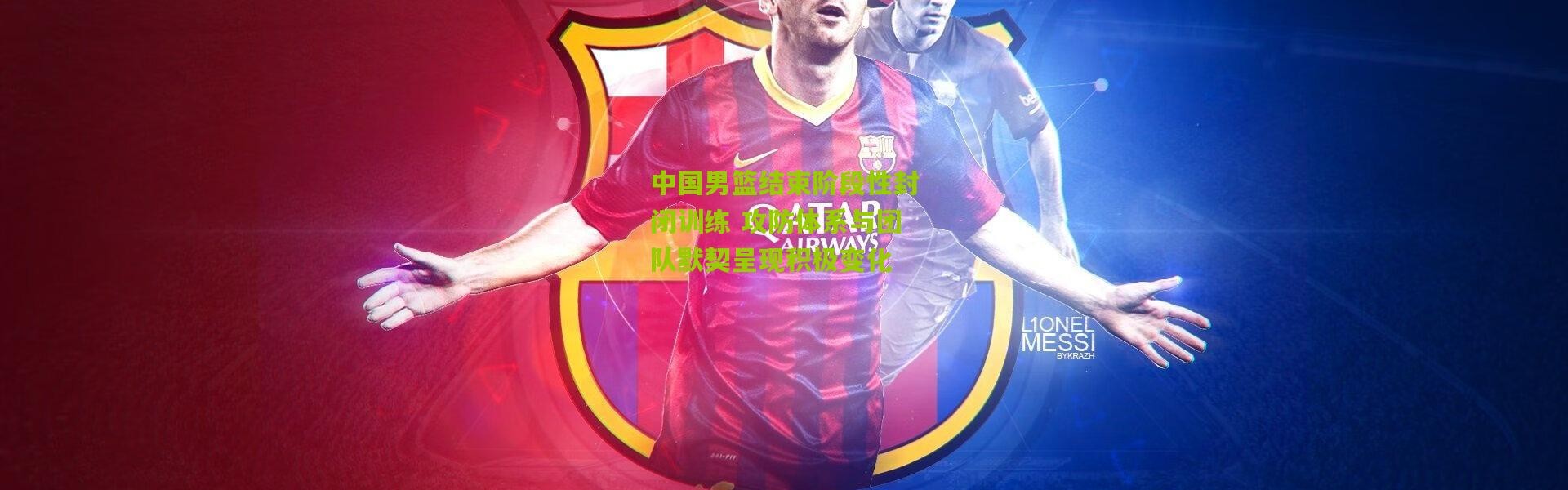 中国男篮结束阶段性封闭训练 攻防体系与团队默契呈现积极变化