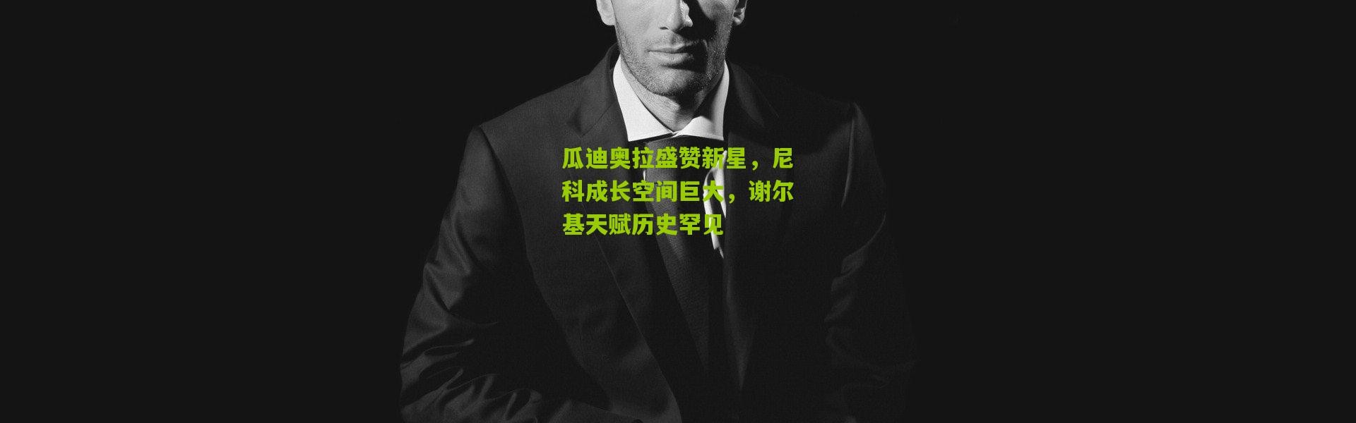 瓜迪奥拉盛赞新星，尼科成长空间巨大，谢尔基天赋历史罕见