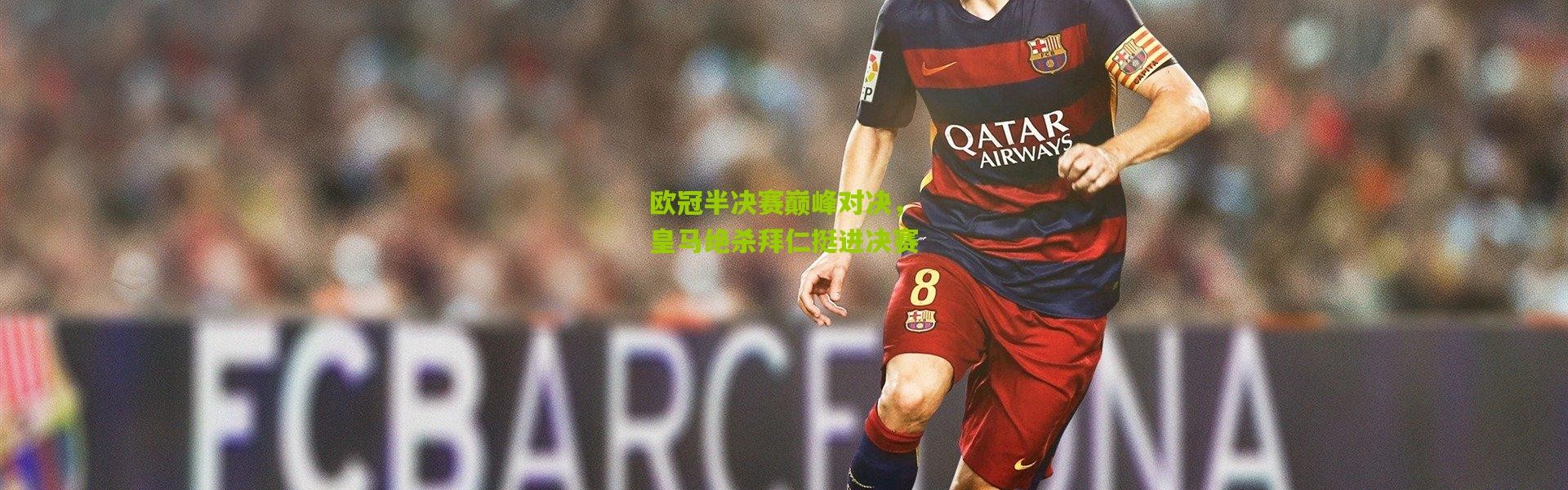 欧冠半决赛巅峰对决，皇马绝杀拜仁挺进决赛
