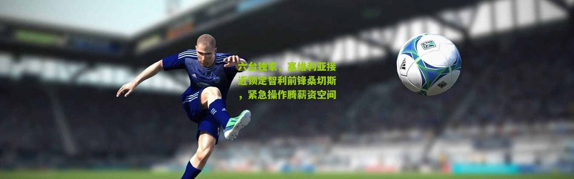 六台独家，塞维利亚接近锁定智利前锋桑切斯，紧急操作腾薪资空间