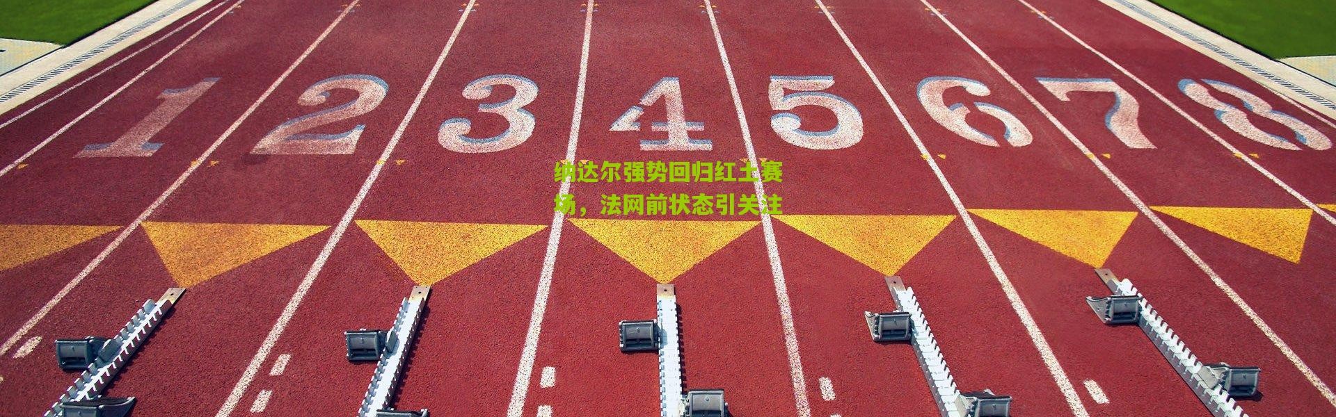 纳达尔强势回归红土赛场，法网前状态引关注