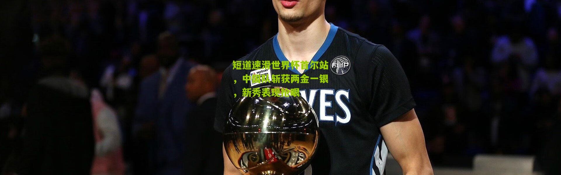 短道速滑世界杯首尔站，中国队斩获两金一银，新秀表现抢眼