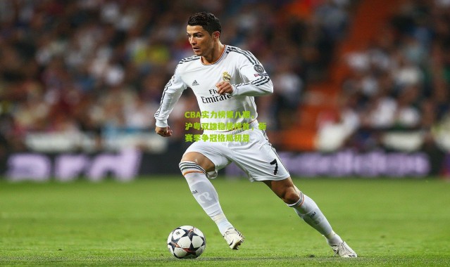 CBA实力榜第八期，沪粤双雄稳居榜首，新赛季争冠格局初显