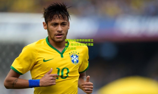 索博坦承世界杯缺席之痛，难以接受却必须面对的现实