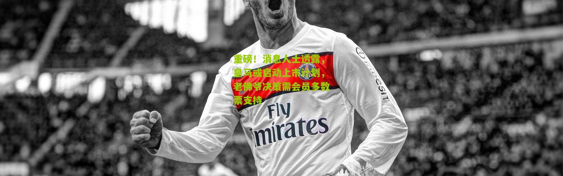 重磅！消息人士透露，皇马或启动上市计划，老佛爷决策需会员多数票支持