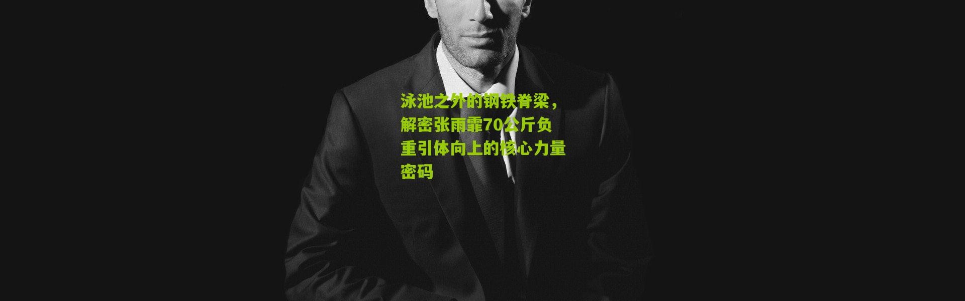 泳池之外的钢铁脊梁，解密张雨霏70公斤负重引体向上的核心力量密码