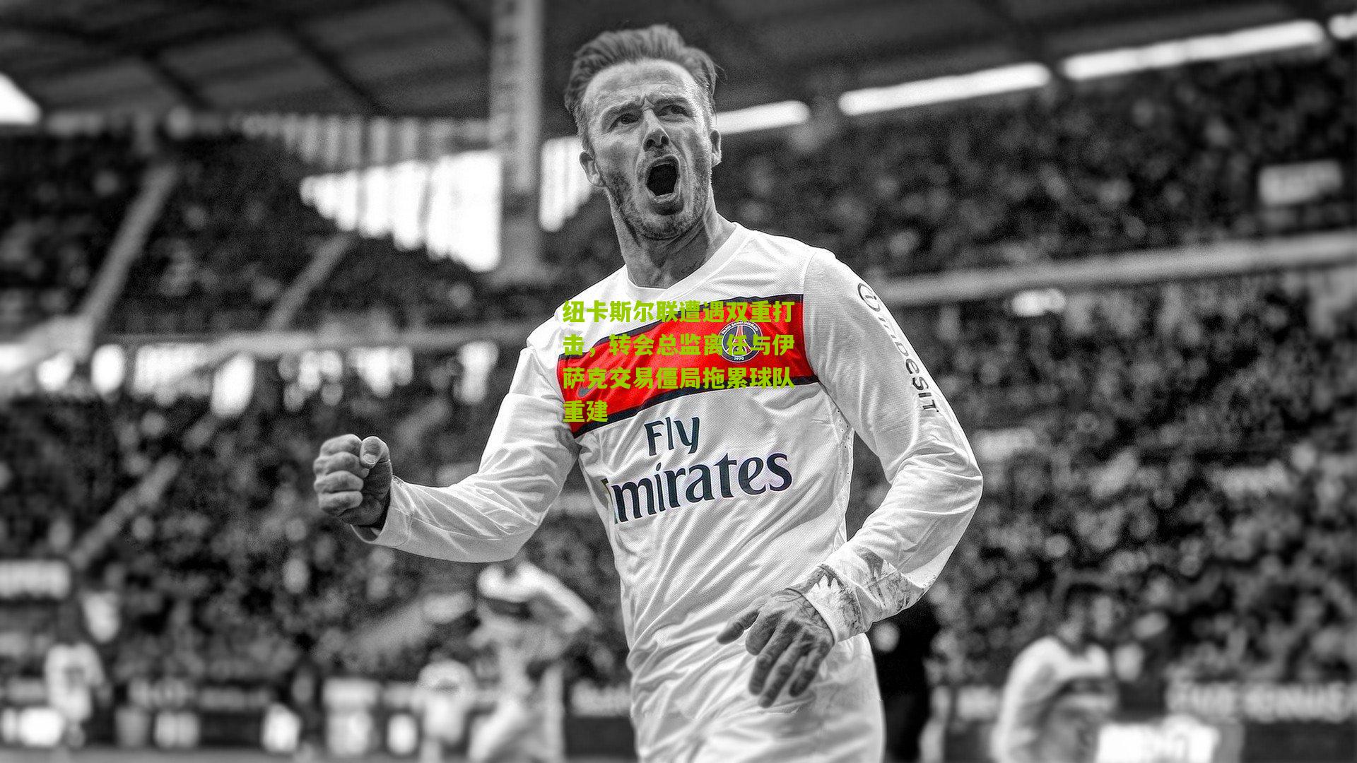 纽卡斯尔联遭遇双重打击，转会总监离任与伊萨克交易僵局拖累球队重建