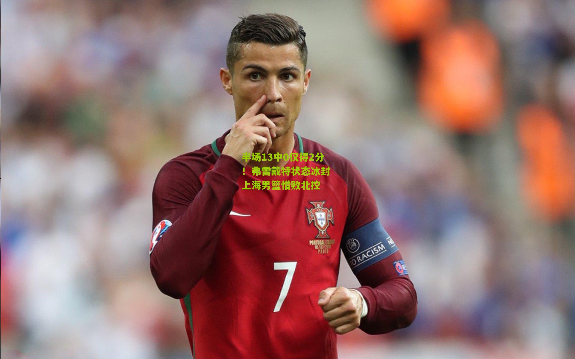 半场13中0仅得2分！弗雷戴特状态冰封 上海男篮惜败北控