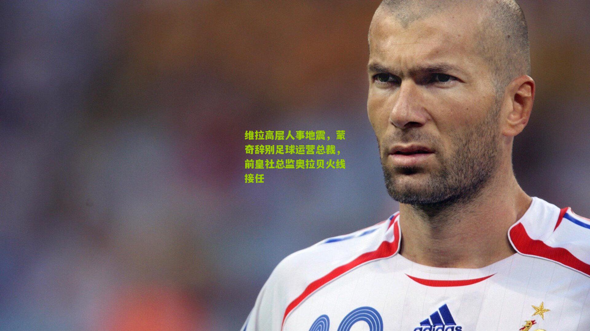维拉高层人事地震，蒙奇辞别足球运营总裁，前皇社总监奥拉贝火线接任