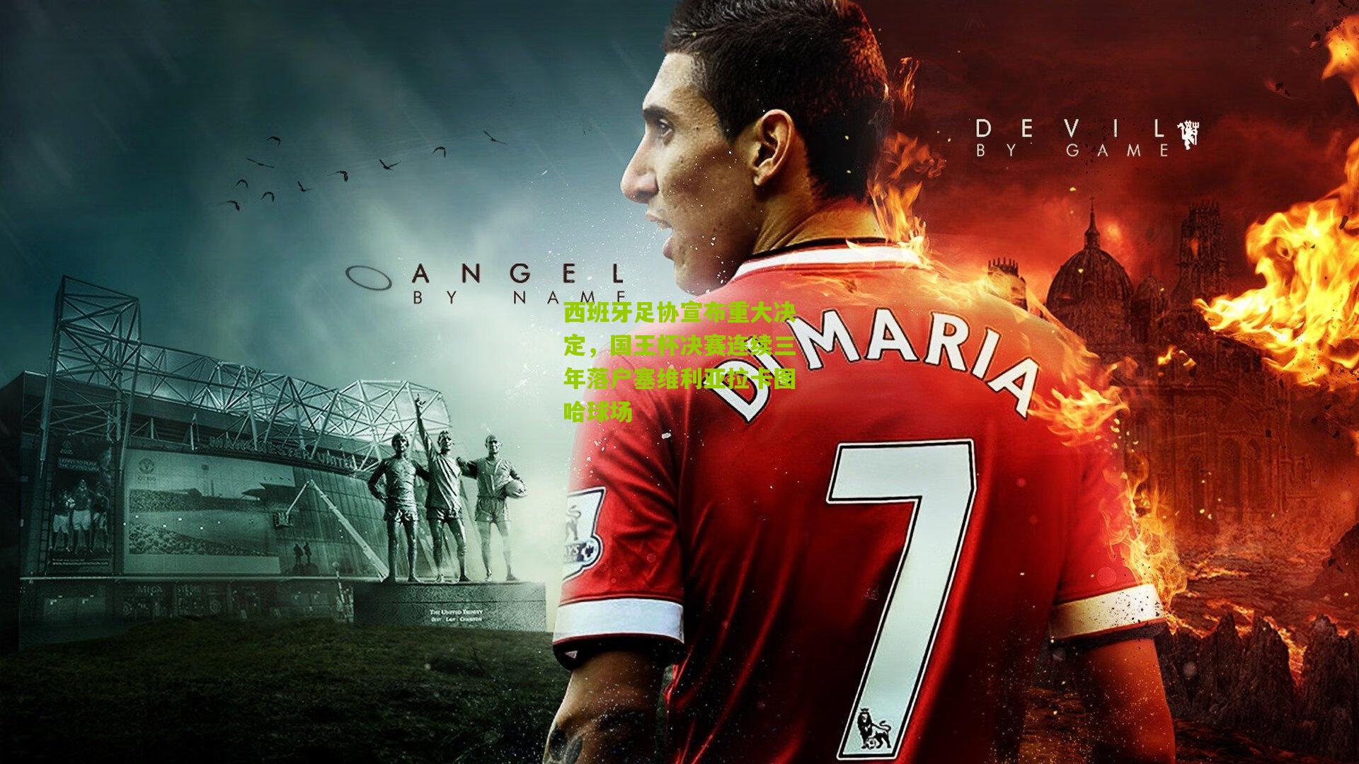 西班牙足协宣布重大决定，国王杯决赛连续三年落户塞维利亚拉卡图哈球场