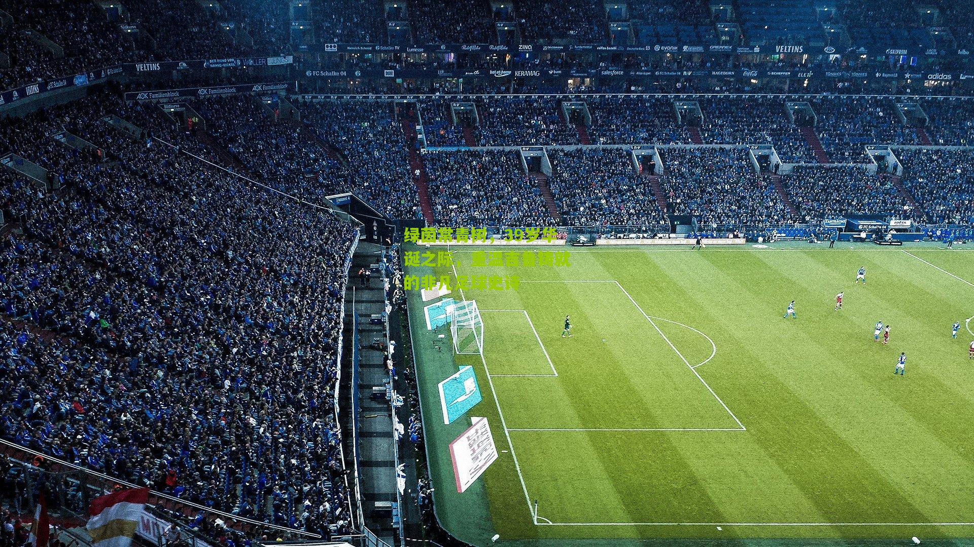 绿茵常青树，39岁华诞之际，重温吉鲁铸就的非凡足球史诗