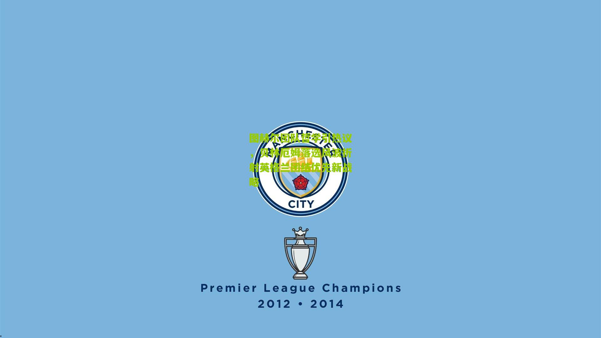 图赫尔团队哲学引热议，贝林厄姆落选风波折射英格兰团结优先新战略