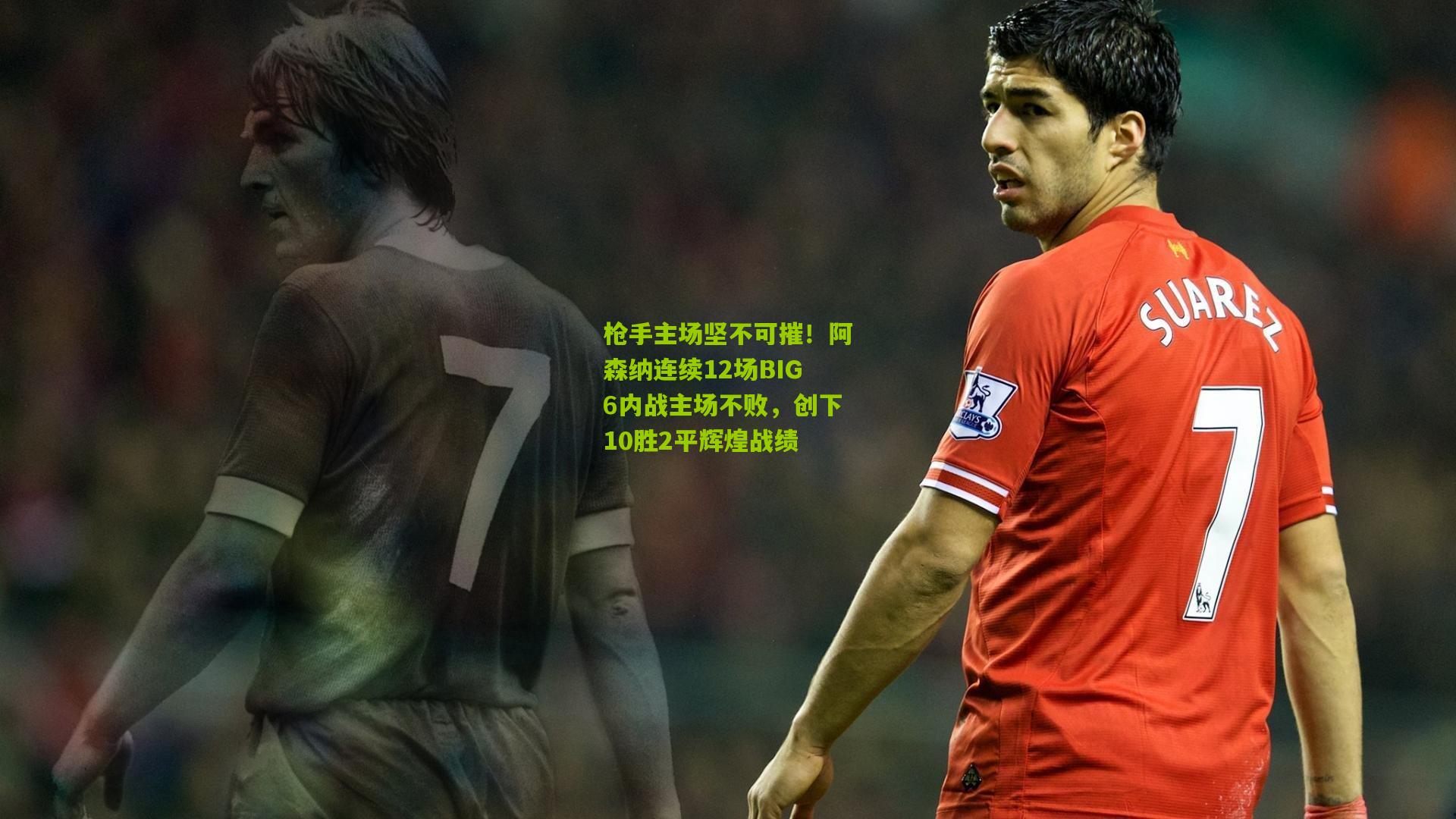 枪手主场坚不可摧！阿森纳连续12场BIG6内战主场不败，创下10胜2平辉煌战绩